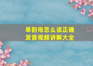 单韵母怎么读正确发音视频讲解大全