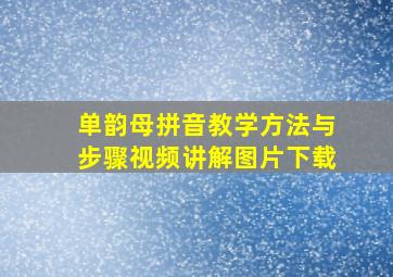 单韵母拼音教学方法与步骤视频讲解图片下载