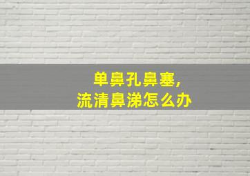 单鼻孔鼻塞,流清鼻涕怎么办