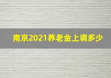 南京2021养老金上调多少