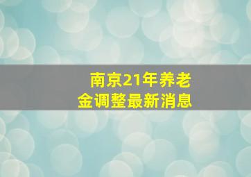 南京21年养老金调整最新消息