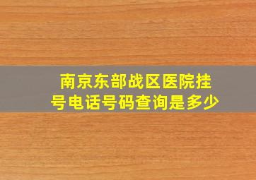 南京东部战区医院挂号电话号码查询是多少