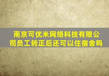 南京可优米网络科技有限公司员工转正后还可以住宿舍吗