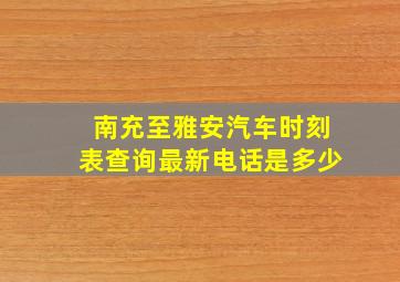 南充至雅安汽车时刻表查询最新电话是多少