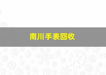 南川手表回收