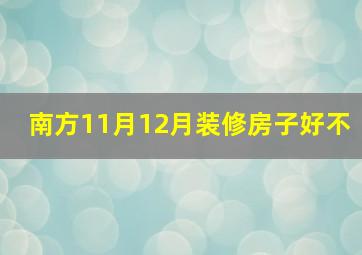 南方11月12月装修房子好不