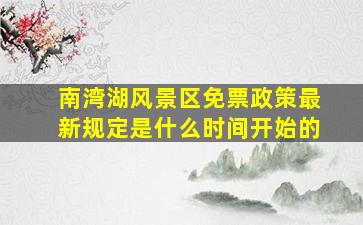 南湾湖风景区免票政策最新规定是什么时间开始的