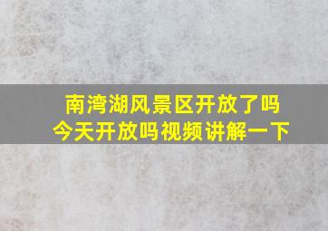 南湾湖风景区开放了吗今天开放吗视频讲解一下