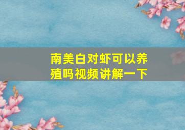 南美白对虾可以养殖吗视频讲解一下