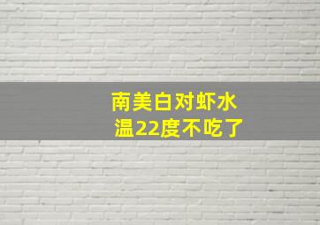 南美白对虾水温22度不吃了