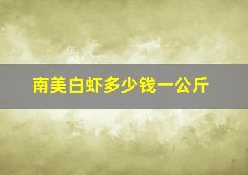 南美白虾多少钱一公斤