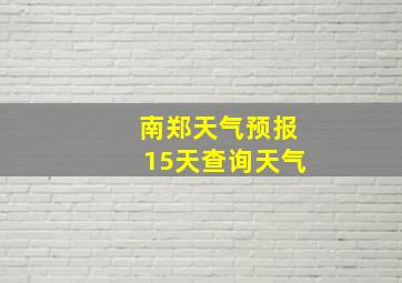 南郑天气预报15天查询天气