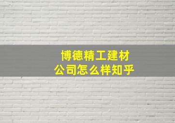 博德精工建材公司怎么样知乎