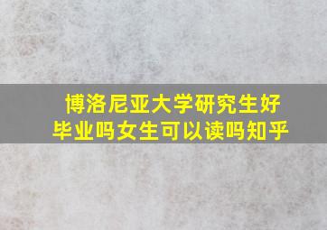 博洛尼亚大学研究生好毕业吗女生可以读吗知乎