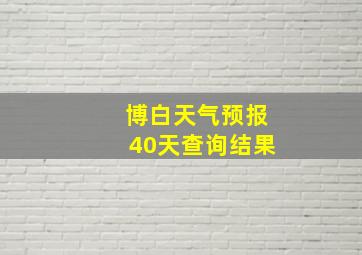 博白天气预报40天查询结果