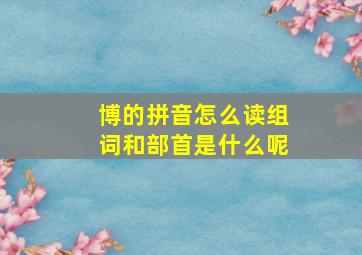 博的拼音怎么读组词和部首是什么呢