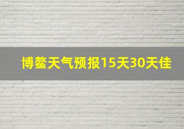 博鳌天气预报15天30天佳