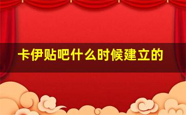 卡伊贴吧什么时候建立的