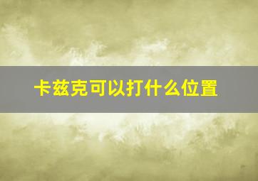 卡兹克可以打什么位置