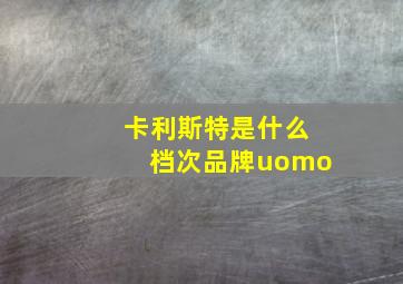 卡利斯特是什么档次品牌uomo