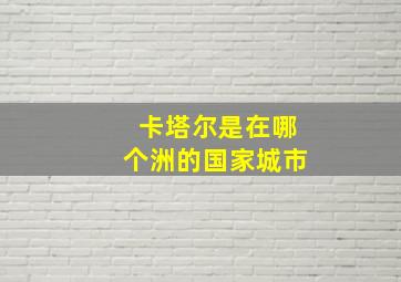 卡塔尔是在哪个洲的国家城市