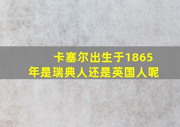 卡塞尔出生于1865年是瑞典人还是英国人呢