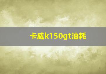 卡威k150gt油耗