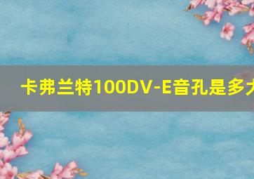 卡弗兰特100DV-E音孔是多大