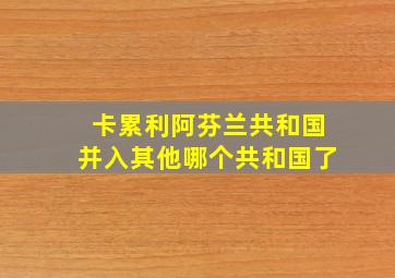 卡累利阿芬兰共和国并入其他哪个共和国了