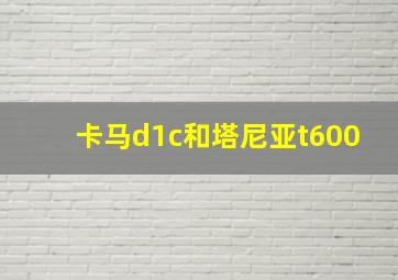 卡马d1c和塔尼亚t600