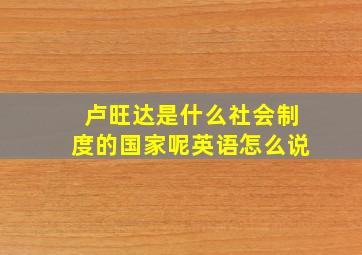 卢旺达是什么社会制度的国家呢英语怎么说