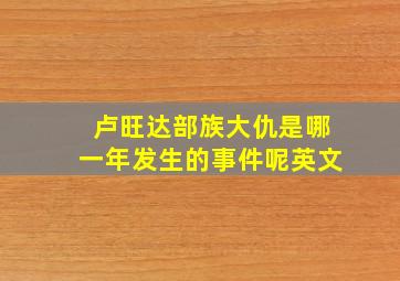 卢旺达部族大仇是哪一年发生的事件呢英文