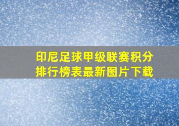 印尼足球甲级联赛积分排行榜表最新图片下载