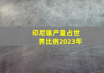 印尼镍产量占世界比例2023年