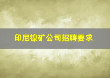 印尼镍矿公司招聘要求