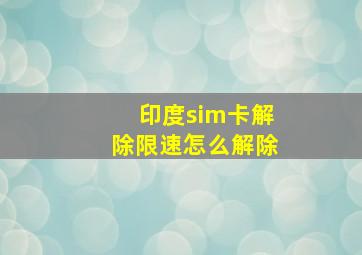 印度sim卡解除限速怎么解除