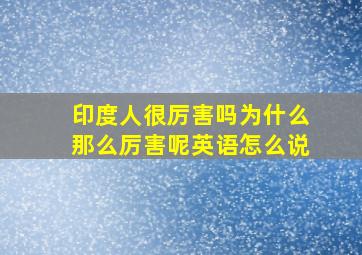 印度人很厉害吗为什么那么厉害呢英语怎么说