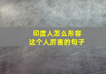 印度人怎么形容这个人厉害的句子