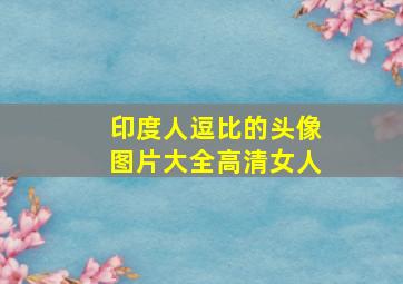 印度人逗比的头像图片大全高清女人