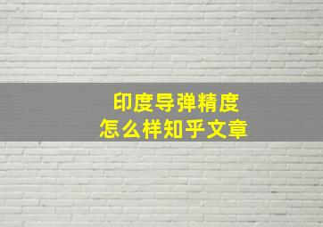 印度导弹精度怎么样知乎文章