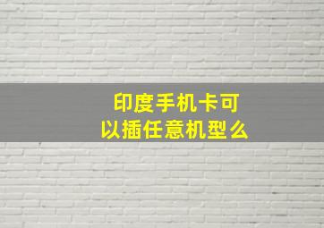 印度手机卡可以插任意机型么