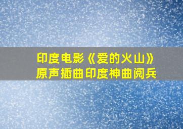 印度电影《爱的火山》原声插曲印度神曲阅兵