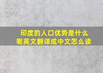 印度的人口优势是什么呢英文翻译成中文怎么读