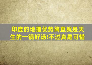 印度的地理优势简直就是天生的一锅好汤!不过真是可惜