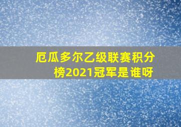 厄瓜多尔乙级联赛积分榜2021冠军是谁呀