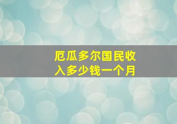 厄瓜多尔国民收入多少钱一个月