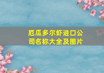 厄瓜多尔虾进口公司名称大全及图片