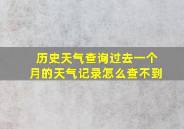 历史天气查询过去一个月的天气记录怎么查不到