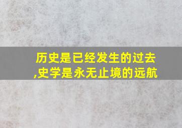 历史是已经发生的过去,史学是永无止境的远航