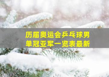 历届奥运会乒乓球男单冠亚军一览表最新